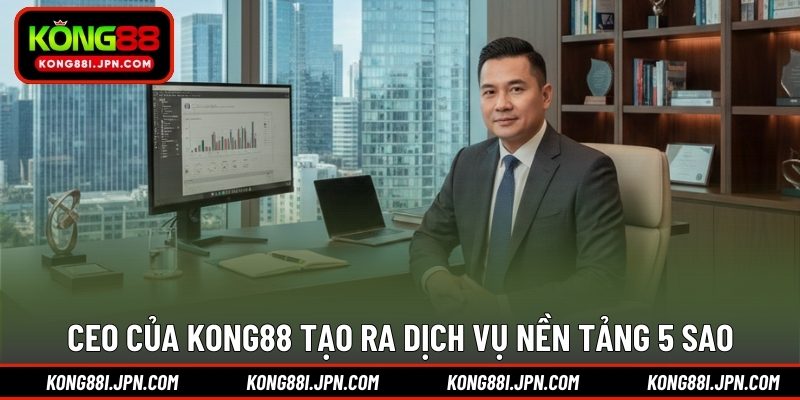CEO của KONG88 tạo ra dịch vụ nền tảng 5 sao