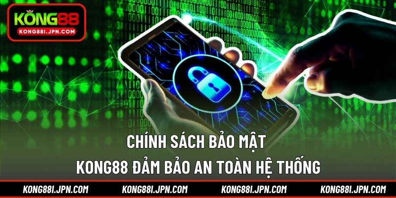 Chính sách bảo mật KONG88 đảm bảo an toàn hệ thống