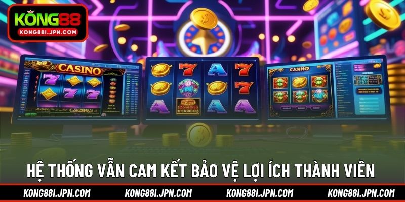 Hệ thống vẫn cam kết bảo vệ lợi ích thành viên
