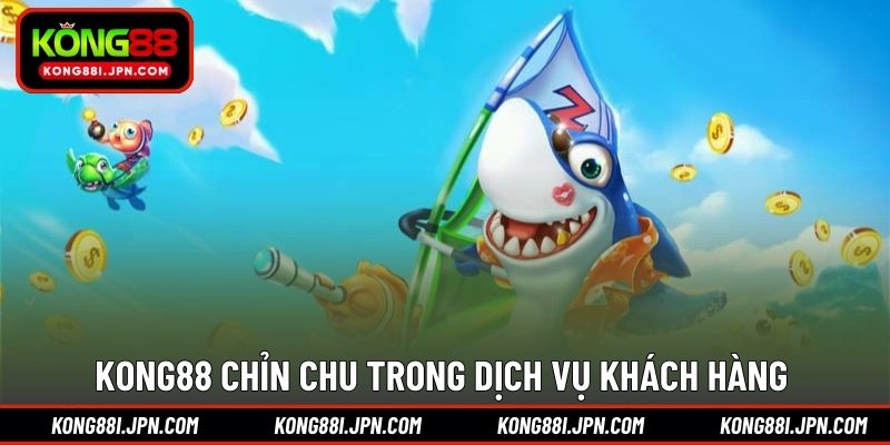 KONG88 chỉn chu trong dịch vụ khách hàng 