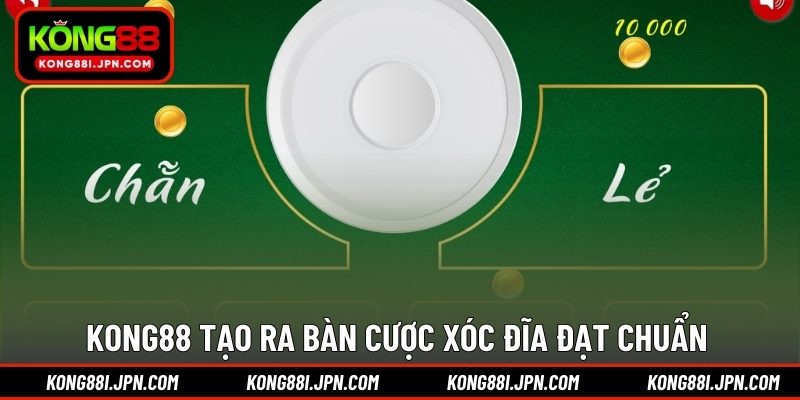 KONG88 tạo ra bàn cược Xóc Đĩa đạt chuẩn