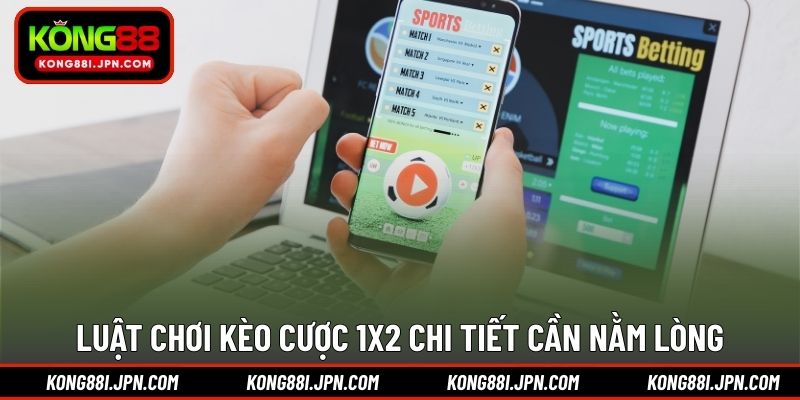 Luật chơi kèo cược 1x2 chi tiết cần nằm lòng