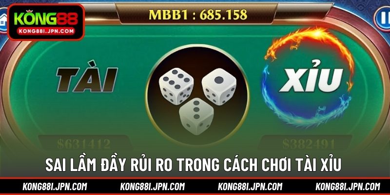 Sai lầm đầy rủi ro trong cách chơi Tài Xỉu
