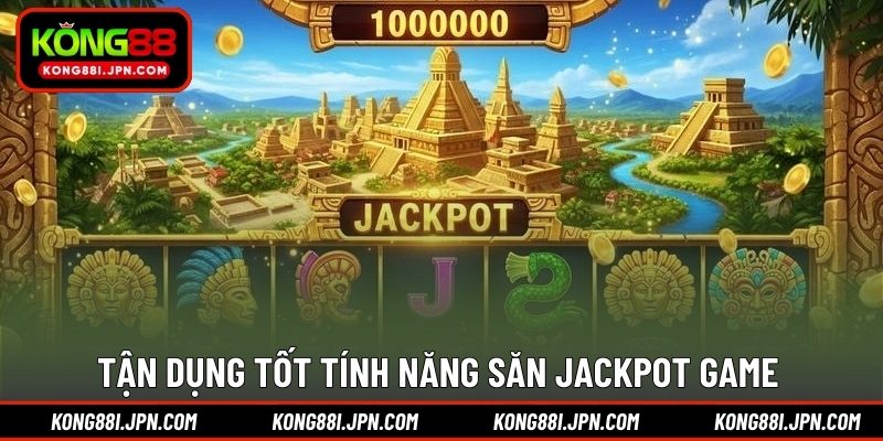 Tận dụng tốt tính năng săn Jackpot game
