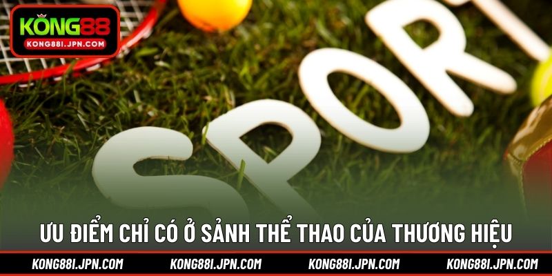 Ưu điểm chỉ có ở sảnh Thể thao của thương hiệu